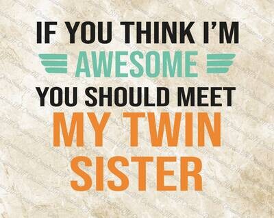 If You Think I&#39;m Awesome You Should Meet My Twin Sister Ready To Press