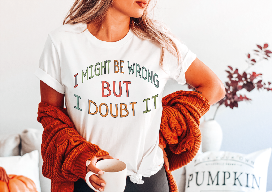 It Might Me Wrong But I Doubt It Shirt