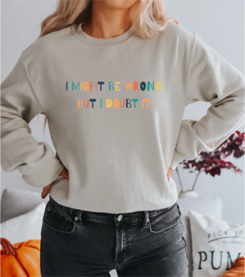 Unisex I Might Be Wrong But I Doubt It Sweatshirt