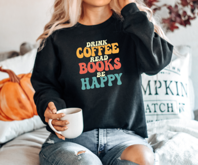 Drink Coffee Read Books Be Happy Sweatshirt, Unisex Crewneck Sweatshirt, Hoodie