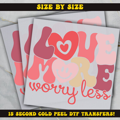 Love More Woory Less  DTF Ready To Press