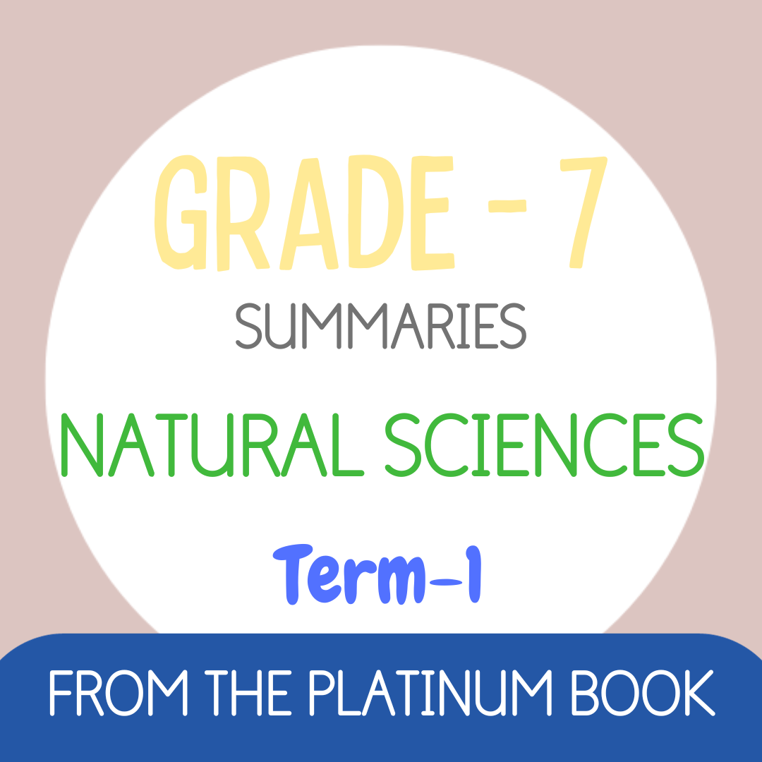 Grade 7 NS - NATURAL SCIENCES Summaries - Term 1 (PLATINUM)