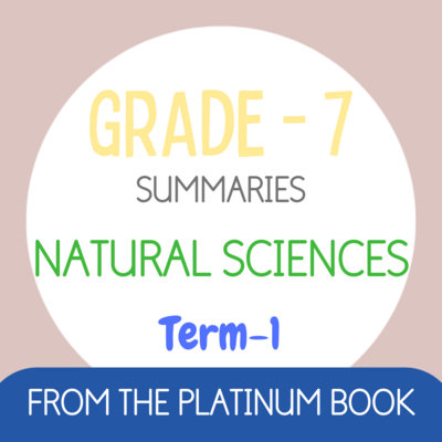 Grade 7 NS - NATURAL SCIENCES Summaries - Term 1 (PLATINUM)