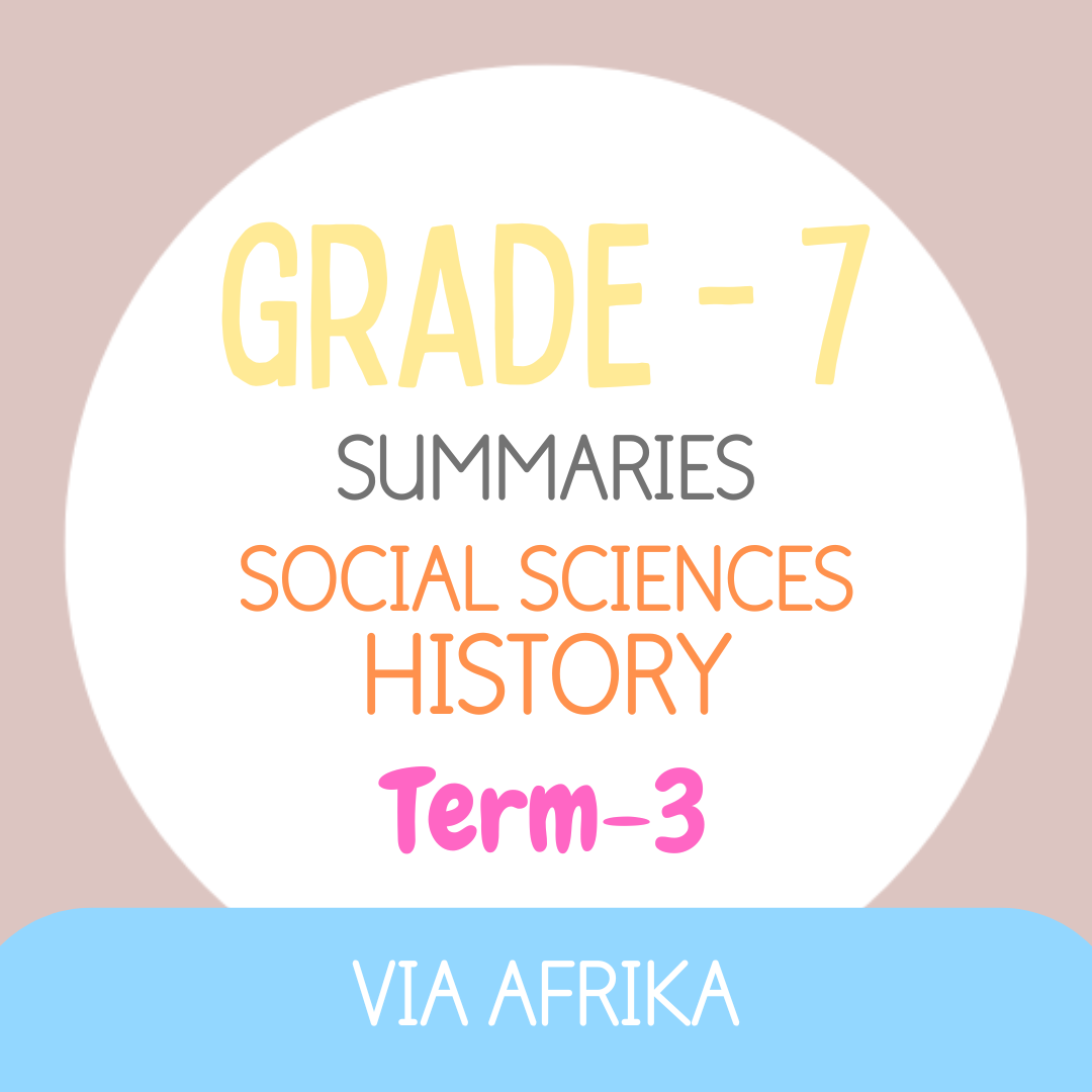 Grade 7 SS - HISTORY Summaries - Term 3 (VIA AFRIKA)