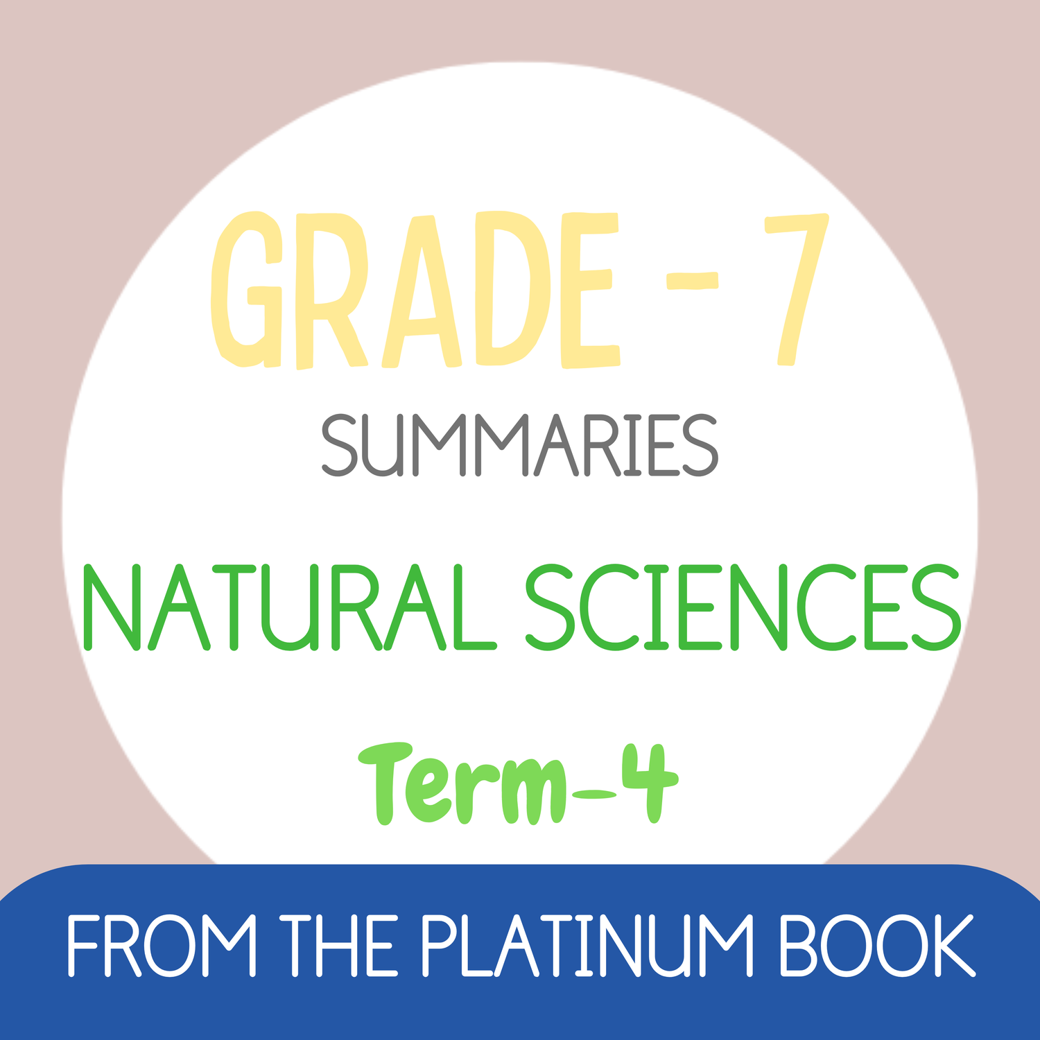 Grade 7 NS - NATURAL SCIENCES Summaries - Term 4 (PLATINUM)
