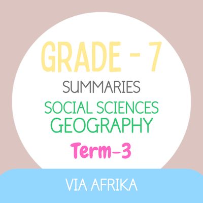 Grade 7 SS - GEOGRAPHY Summaries - Term 3 (VIA AFRIKA)