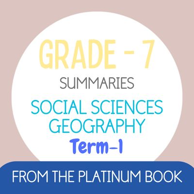 Grade 7 SS - GEOGRAPHY Summaries - Term 1 (PLATINUM)