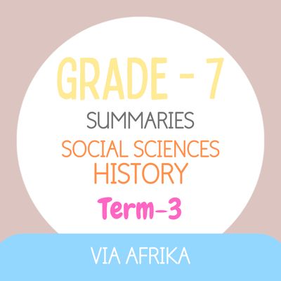 Grade 7 SS - HISTORY Summaries - Term 3 (VIA AFRIKA)