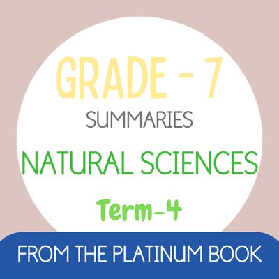 Grade 7 NS - NATURAL SCIENCES Summaries - Term 4 (PLATINUM)