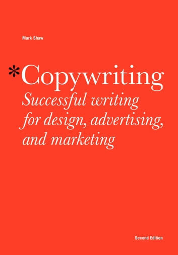 Copywriting: Successful Writing for Design, Advertising and Marketing
