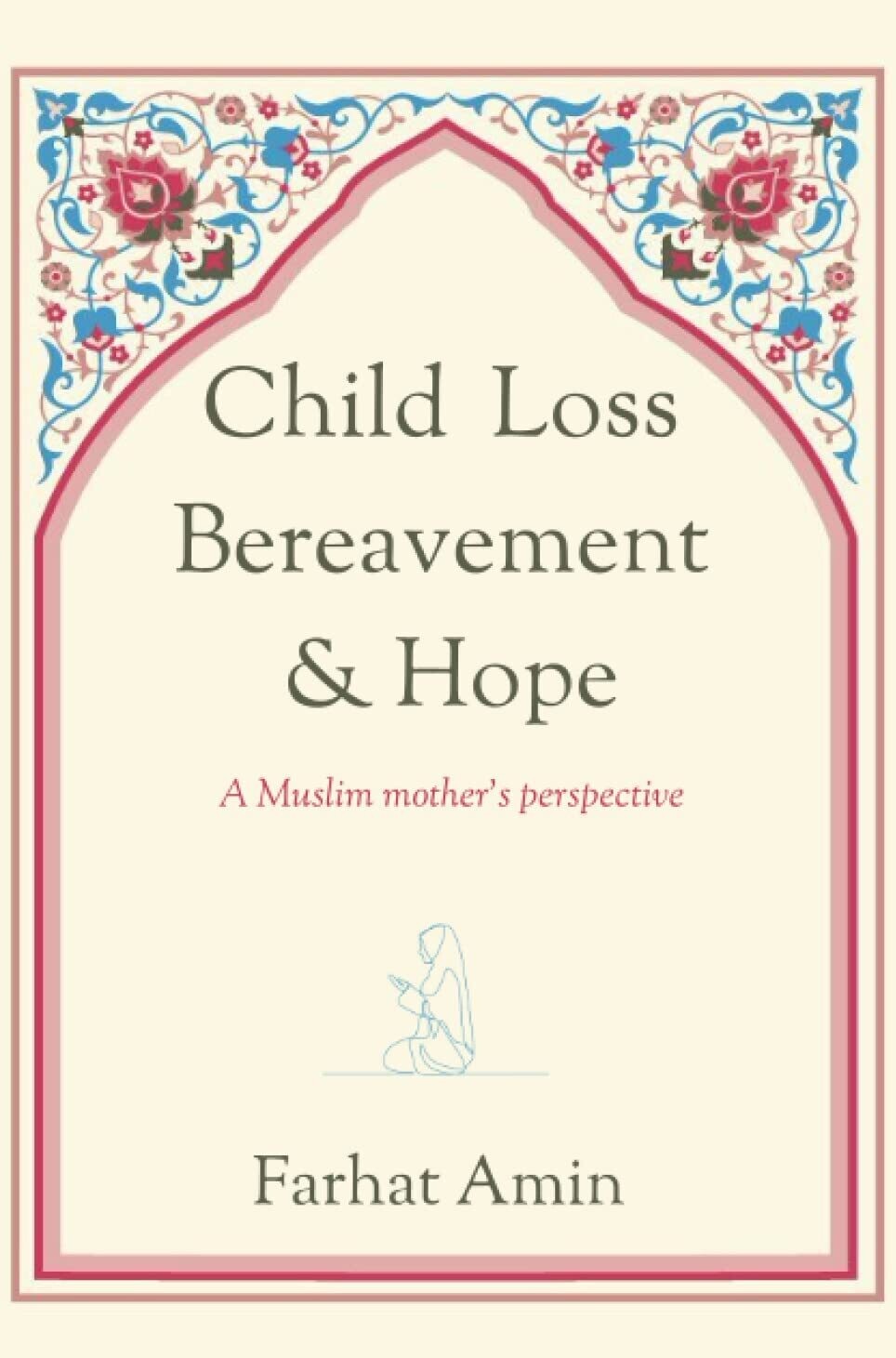 Child Loss, Bereavement &amp; Hope: A Muslim Mother&#39;s Perspective