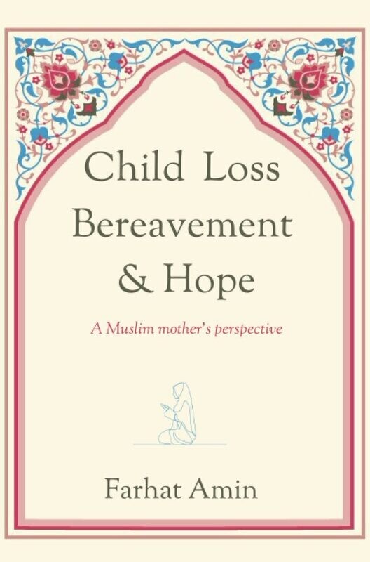 Child Loss, Bereavement &amp; Hope: A Muslim Mother&#39;s Perspective