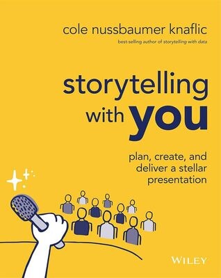 Storytelling With You: Plan, Create, and Deliver a Stellar Presentation
