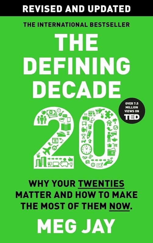 The Defining Decade: Why Your Twenties Matter and How to Make the Most of Them Now