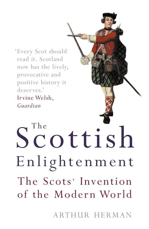 The Scottish Enlightenment: The Scots&#39; Invention of the Modern World
