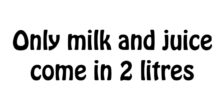 Only milk and juice come in 2 litres