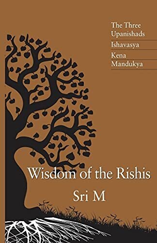Wisdom of the Rishis (The Three Upanishads : Ishavasya -Kena Mandukya)