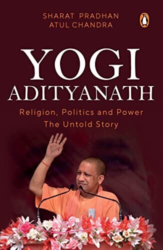 Yogi Adityanath: Religion; Politics And Power; The Untold Story