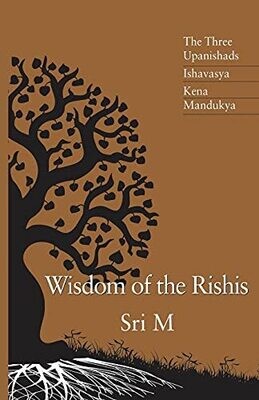 Wisdom of the Rishis (The Three Upanishads : Ishavasya -Kena Mandukya)