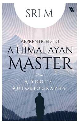 Apprenticed To A Himalayan Master A Yogis Autobiography National Best Seller