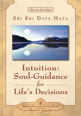 Intuition: Soul-Guidance for Life&#39;s Decisions: Selections from the Talks and Writings of Sri Daya Mata