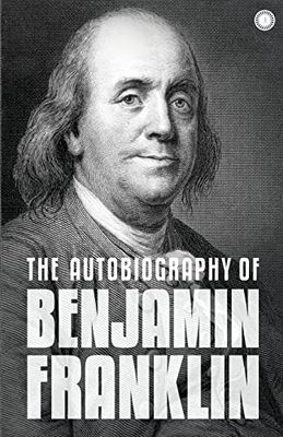 The Autobiography of Benjamin Franklin: The  Autobiography