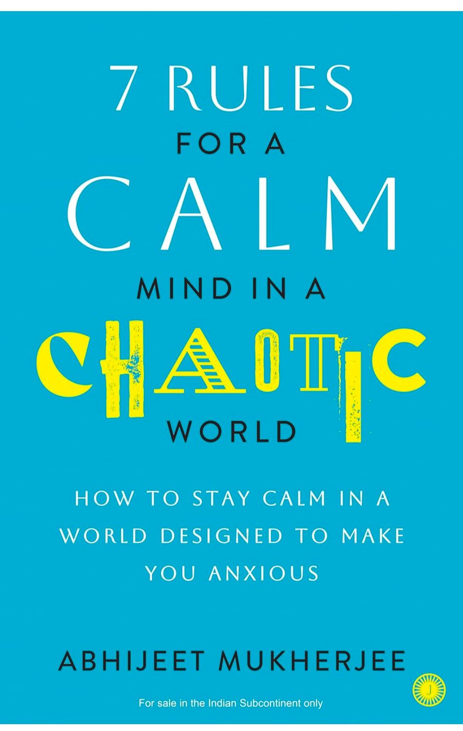 7 Rules for a Calm Mind in a Chaotic World: How to Stay Calm in a World Designed to Make You Anxious