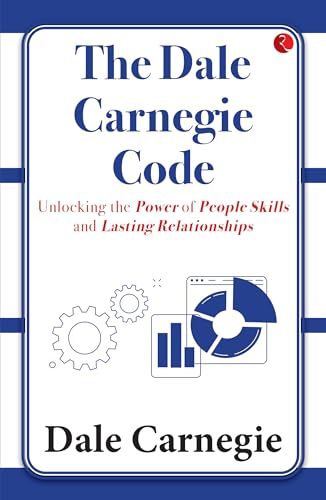 THE DALE CARNEGIE CODE UNLOCKING THE POWER OF PEOPLE SKILLS AND LASTING RELATIONSHIPS