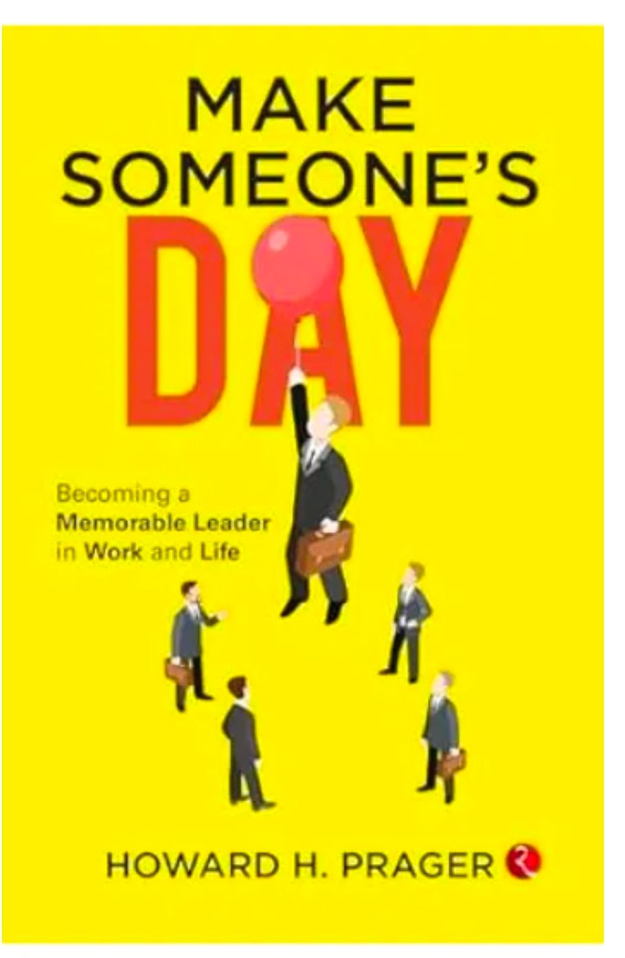 MAKE SOMEONES DAY BECOMING MEMORABLE LEADER IN WORK AND LIFE