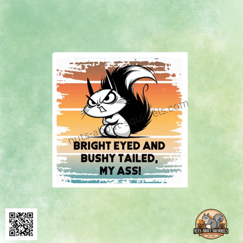 Bright Eyed and Bushy Tailed, My Ass-Funny Full Color Squirrel Sticker