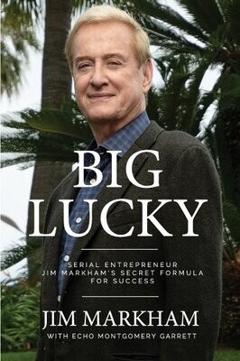 Big Lucky: Serial Entrepreneur Jim Markham's Secret Formula for Success