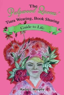 The Pulpwood Queens' Tiara Wearing, Book Sharing Guide to Life