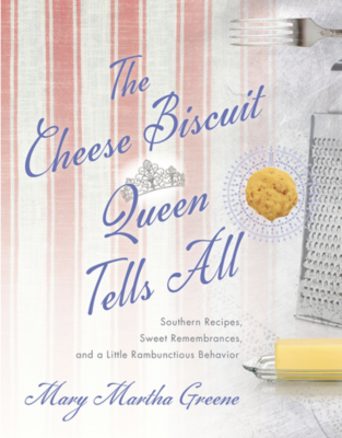 The Cheese Biscuit Queen Tells All: Southern Recipes, Sweet Remembrances, and a Little Rambunctious Behavior