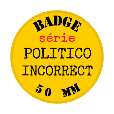 BADGE 50 mm épingle et magnet ... CHOISIS tes IMAGES dans notre panoplie Politico incorrect