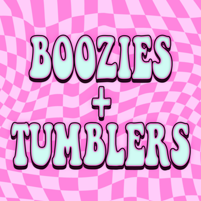 BOOZIES + TUMBLERS