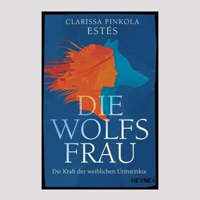 CLARISSA PINKOLA ESTÉS: Die Wolfsfrau CLARISSA PINKOLA ESTÉS: Die Wolfsfrau