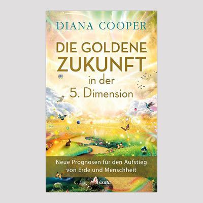 DIANA COOPER: Die Goldene Zukunft in der 5. Dimension DIANA COOPER: Die Goldene Zukunft in der 5. Dimension