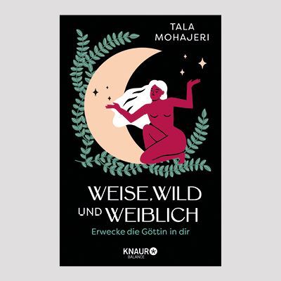 TALA MOHAJERI: Weise, wild und weiblich TALA MOHAJERI: Weise, wild und weiblich