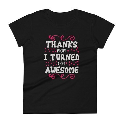 Thanks, mom. I turned out awesome T-shirt