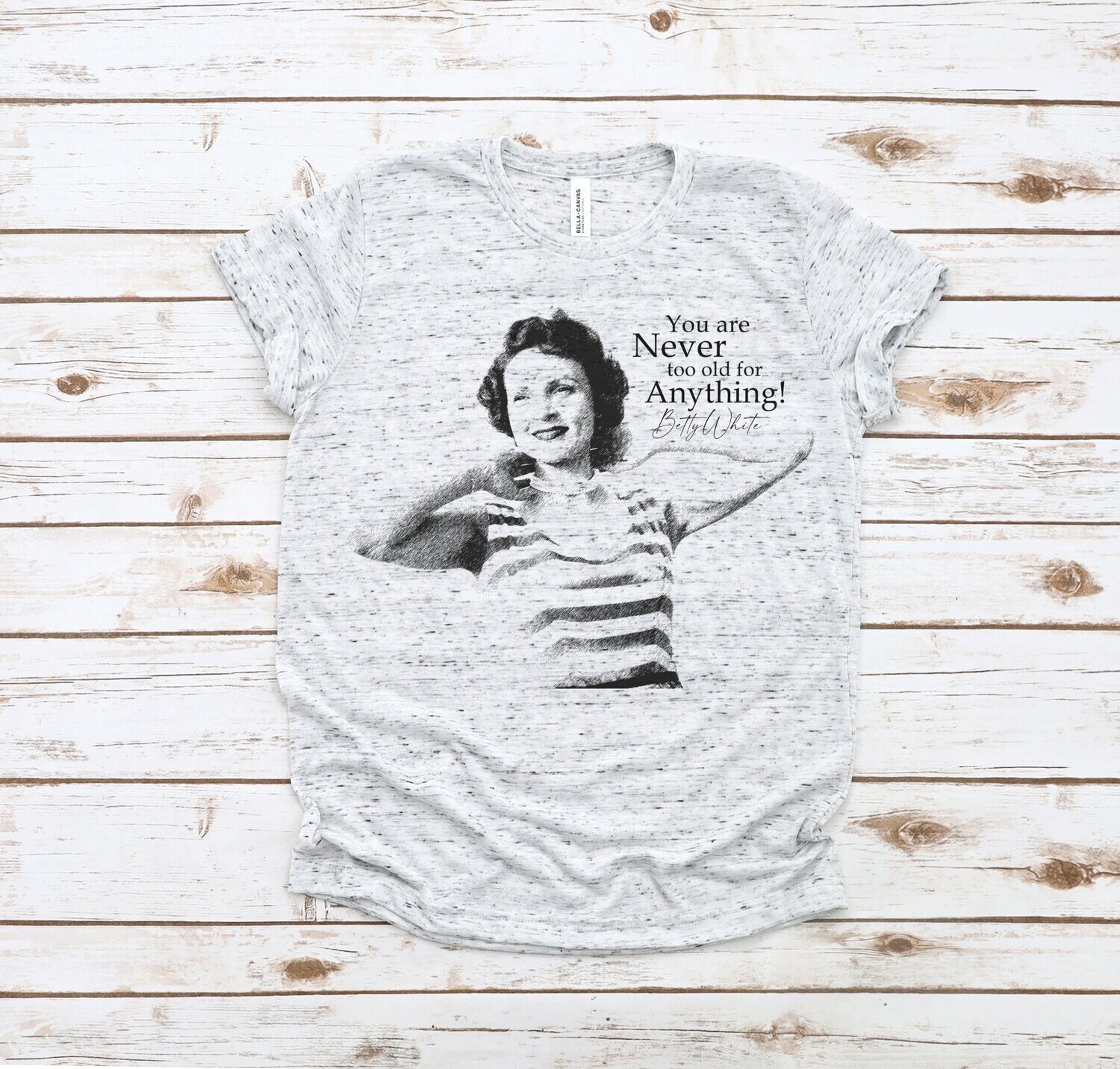 Never Too Old - Betty White Tee