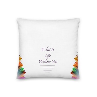 What's Life Without You Premium Pillow