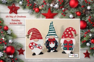 6th Day of Christmas - Christmas Gnomes
PICKUP/DELIVERY: Wednesday, October 14th - 12-2pm
Virtual Live-Ztream Event: Thursday, October 15th at 7:00 pm 6th Day of Christmas - Christmas Gnomes
PICKUP/DELIVERY: Wednesday, October 14th - 12-2pm
Virtual Live-Ztream Event: Thursday, October 15th at 7:00 pm