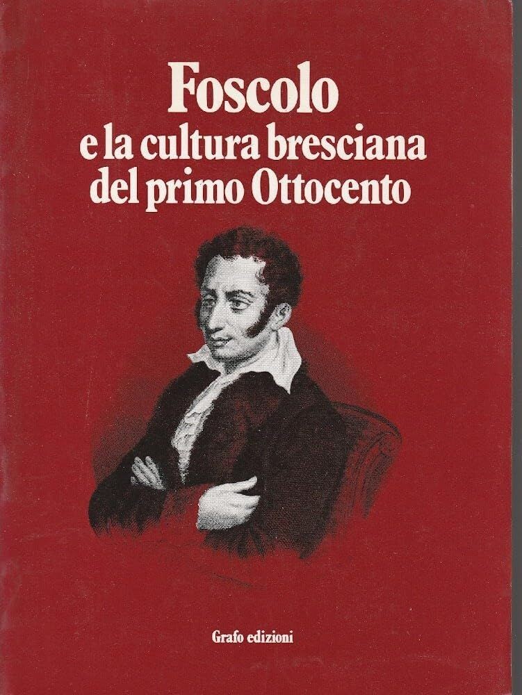 FOSCOLO E LA CULTURA BRESCIANA