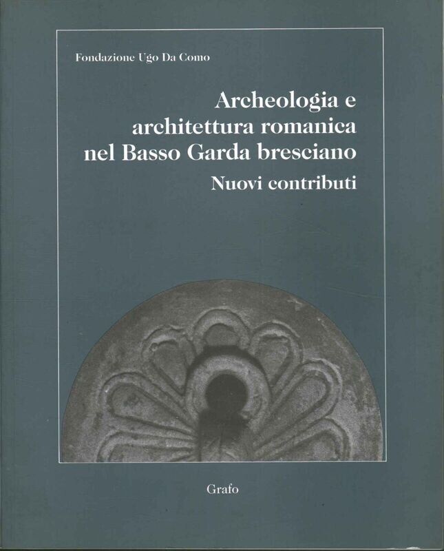 ARCHEOLOGIA E ARCHITETTURA ROMANICA NEL BASSO GARDA BRESCIANO