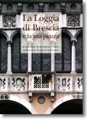 LA LOGGIA DI BRESCIA E LA SUA PIAZZA
