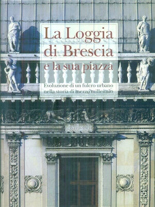 LA LOGGIA DI BRESCIA E LA SUA PIAZZA