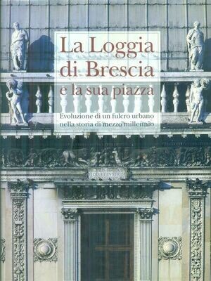 LA LOGGIA DI BRESCIA E LA SUA PIAZZA