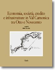 ECONOMIA, SOCIETÀ, CREDITO E INFRASTRUTTURE IN VAL CAMONICA TRA OTTO E NOVECENTO