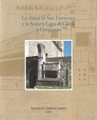 LA CHIESA DI S. FRANCESCO E LA SOCIETÀ LAGO DI GARDA A GARGNANO LA CHIESA DI S. FRANCESCO E LA SOCIETÀ LAGO DI GARDA A GARGNANO