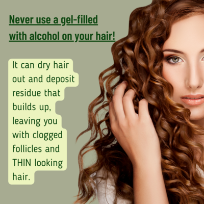 Never use a gel-filled with alcohol on your hair!